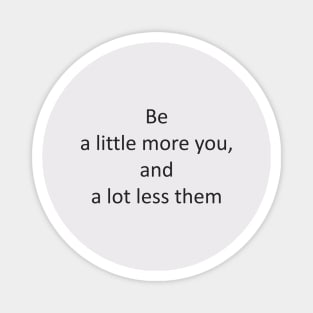 be a little more you, and a lot less them Magnet